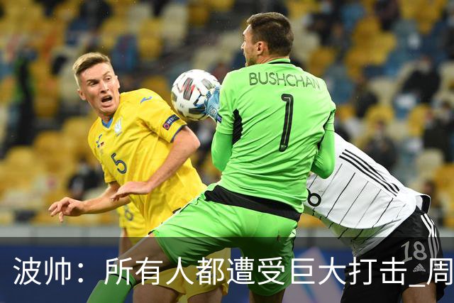 波帅：所有人都遭受巨大打击 周日获胜也难抚伤口