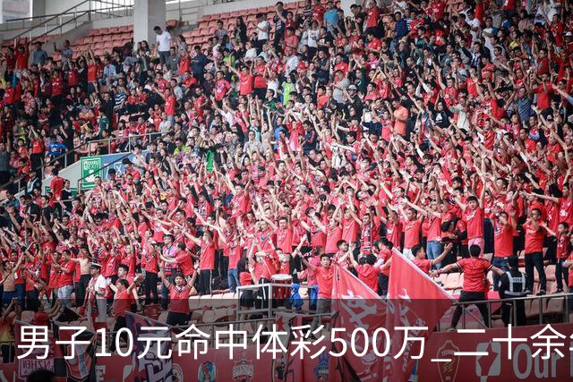 男子10元命中体彩500万 二十余年坚持理性购彩