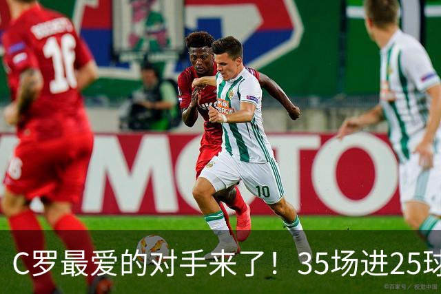 C罗最爱的对手来了！35场进25球 两次上演帽子戏法